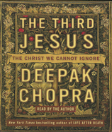 The Third Jesus: The Christ We Cannot Ignore - Chopra, Deepak, Dr., MD (Read by)