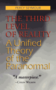The Third Level of Reality: A Unified Theory of the Paranormal