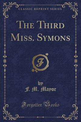 The Third Miss. Symons (Classic Reprint) - Mayor, F M