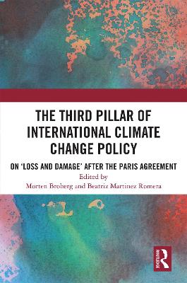 The Third Pillar of International Climate Change Policy: On 'Loss and Damage' After the Paris Agreement - Broberg, Morten (Editor), and Martinez Romera, Beatriz (Editor)