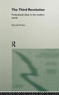 The Third Revolution: Professional Elites in the Modern World - Perkin, Harold, and Perkin Professo, and Perkin, Professo