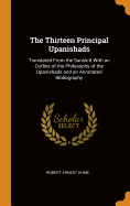 The Thirteen Principal Upanishads: Translated From the Sanskrit With an Outline of the Philosophy of the Upanishads and an Annotated Bibliography