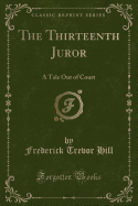 The Thirteenth Juror: A Tale Out of Court (Classic Reprint)