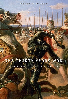 The Thirty Years War: Europe's Tragedy - Wilson, Peter H, Professor, PhD