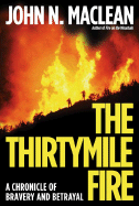 The Thirtymile Fire: A Chronicle of Bravery and Betrayal - MacLean, John N