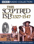 The This Sceptred Isle: Black Prince to Henry VIII 1327-1547