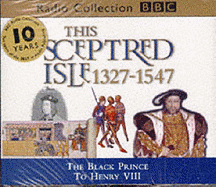 The This Sceptred Isle: Black Prince to Henry VIII 1327-1547