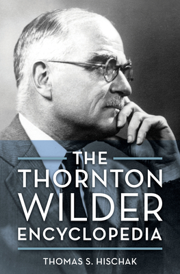 The Thornton Wilder Encyclopedia - Hischak, Thomas S