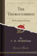 The Thoroughbred: His Breeding and Rearing (Classic Reprint)