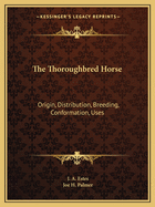 The Thoroughbred Horse: Origin, Distribution, Breeding, Conformation, Uses