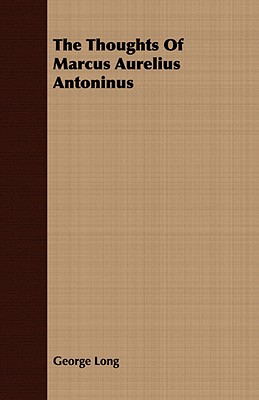 The Thoughts Of Marcus Aurelius Antoninus - Long, George