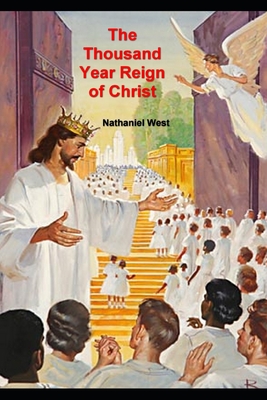 The Thousand Year Reign of Christ - West, Nathaniel