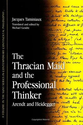 The Thracian Maid and the Professional Thinker: Arendt and Heidegger - Taminiaux, Jacques, and Gendre, Michael (Translated by)