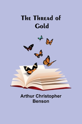 The Thread of Gold - Benson, Arthur Christopher