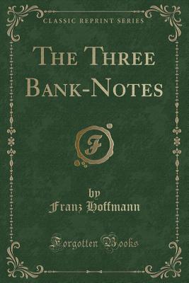 The Three Bank-Notes (Classic Reprint) - Hoffmann, Franz