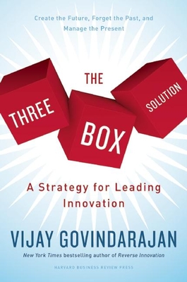 The Three-Box Solution: A Strategy for Leading Innovation - Govindarajan, Vijay, MBA