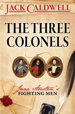 The Three Colonels: Jane Austen's Fighting Men - Caldwell, Jack