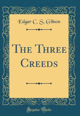 The Three Creeds (Classic Reprint) - Gibson, Edgar C S