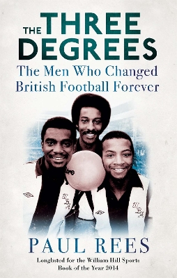 The Three Degrees: The Men Who Changed British Football Forever - Rees, Paul