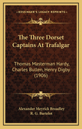 The Three Dorset Captains At Trafalgar: Thomas Masterman Hardy, Charles Bullen, Henry Digby (1906)