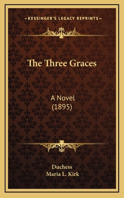 The Three Graces: A Novel (1895) - Duchess, and Kirk, Maria L (Illustrator)