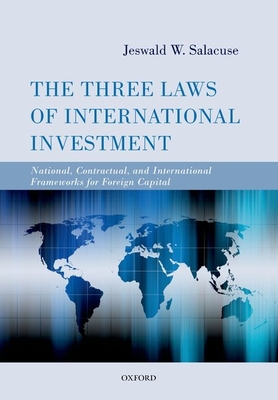 The Three Laws of International Investment: National, Contractual, and International Frameworks for Foreign Capital - Salacuse, Jeswald W.
