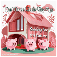 The Three Little City Pigs: Building for the Future: A Tale of Creativity, Sustainability, and Innovation
