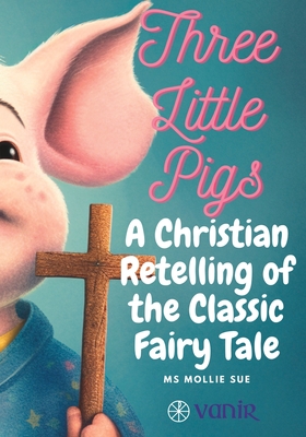 The Three Little Pigs: An 'On Fire' Christian Retelling of the Classic Fairy Tale - Saunders, Richard, and Sue, Mollie