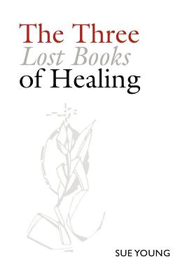 The Three Lost Books of Healing - Young, Sue