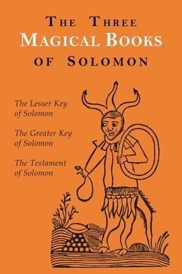 The Three Magical Books of Solomon: The Greater and Lesser Keys & The Testament of Solomon - Crowley, Aleister, and Mathers, S L MacGregor, and Conybeare, F C