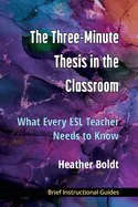 The Three Minute Thesis in the Classroom: What Every ESL Teacher Needs to Know