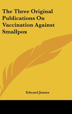 The Three Original Publications On Vaccination Against Smallpox - Jenner, Edward (Editor)