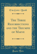 The Three Resurrections and the Triumph of Maeve (Classic Reprint)