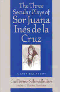 The Three Secular Plays of Sor Juana Ins de la Cruz: A Critical Study