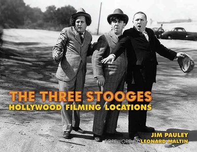 The Three Stooges: Hollywood Filming Locations - Pauley, Jim, and Maltin, Leonard (Foreword by)