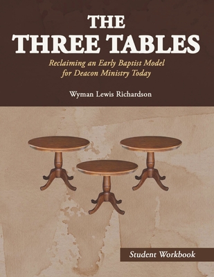 The Three Tables (Student Workbook): Reclaiming an Early Baptist Model for Deacon Ministry Today - Richardson, Wyman Lewis