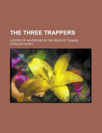 The Three Trappers; A Story of Adventure in the Wilds of Canada