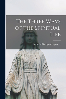 The Three Ways of the Spiritual Life - Garrigou-Lagrange, Rginald 1877-1964 (Creator)