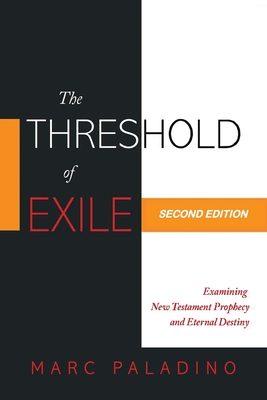 The Threshold of Exile: Examining New Testament Prophecy and Eternal Destiny - Paladino, Marc