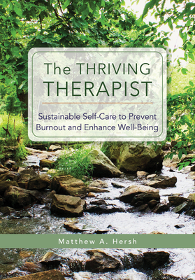 The Thriving Therapist: Sustainable Self-Care to Prevent Burnout and Enhance Well-Being - Hersh, Matthew A.