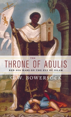The Throne of Adulis: Red Sea Wars on the Eve of Islam - Bowersock, G W