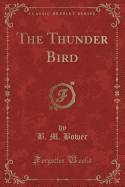 The Thunder Bird (Classic Reprint)