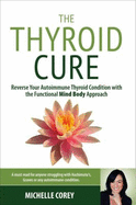The Thyroid Cure: The Functional Mind-Body Approach to Reversing Your Autoimmune Condition and Reclaiming Your Health - Corey, Michelle