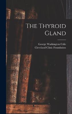 The Thyroid Gland - Crile, George Washington, and Foundation, Cleveland Clinic