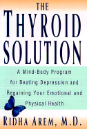 The Thyroid Solution: A Mind-Body Program for Beating Depression and Regaining Your Emotional and Physical Health