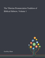 The Tiberian Pronunciation Tradition of Biblical Hebrew, Volume 1