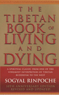 The Tibetan Book of Living and Dying: A Spiritual Classic from One of the Foremost Interpreters of Tibetan Buddhism to the West - Rinpoche, Sogyal