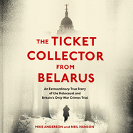 The Ticket Collector from Belarus: An Extraordinary True Story of Britain's Only War Crimes Trial