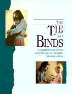 The Tie That Binds: A Collection of Writings about Fathers and Daughters, Mothers and Sons
