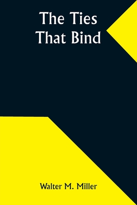 The Ties That Bind - Miller, Walter M